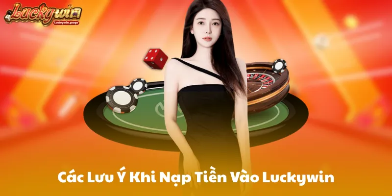 Các Lưu Ý Khi Nạp Tiền Vào Luckywin