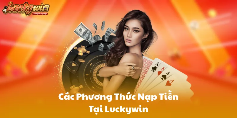 Các Phương Thức Nạp Tiền Tại Luckywin