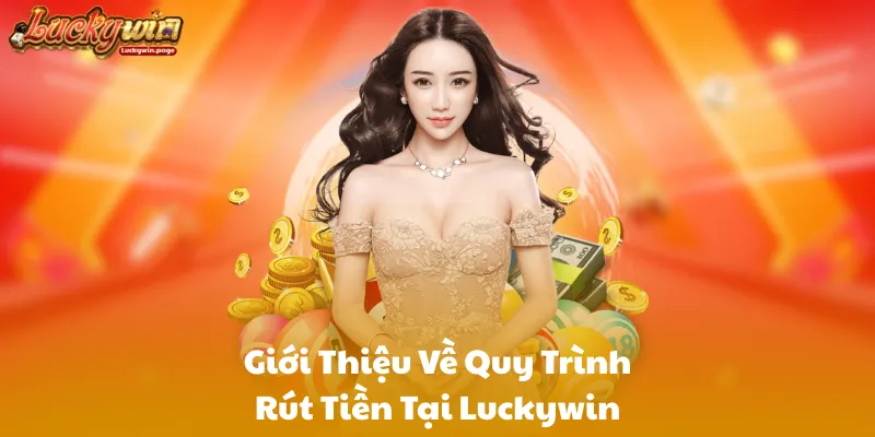 Giới Thiệu Về Quy Trình Rút Tiền Tại Luckywin