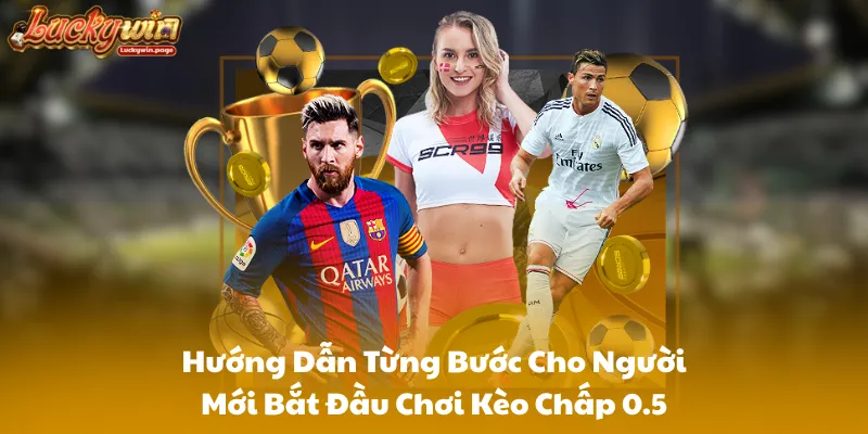 Hướng Dẫn Từng Bước Cho Người Mới Bắt Đầu Chơi Kèo Chấp 0.5