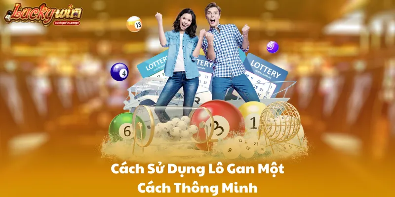 Cách Sử Dụng Lô Gan Một Cách Thông Minh