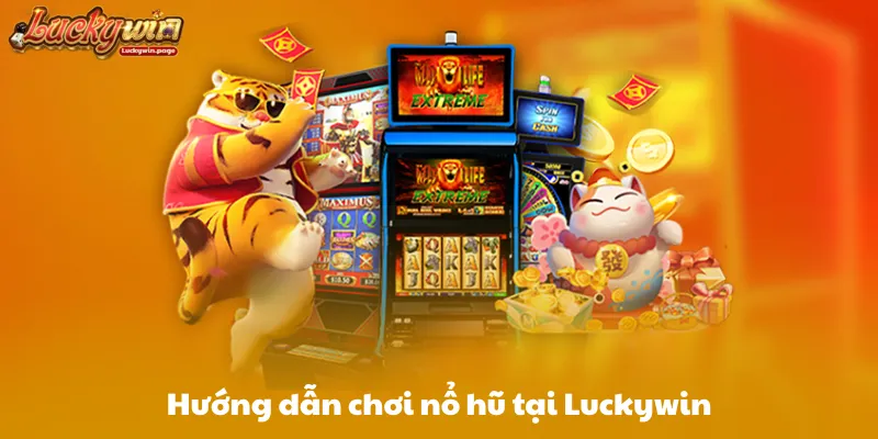 Hướng dẫn chơi nổ hũ tại Luckywin